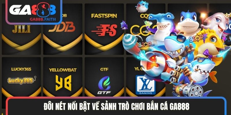 Đôi nét nổi bật về sảnh trò chơi bắn cá GA888