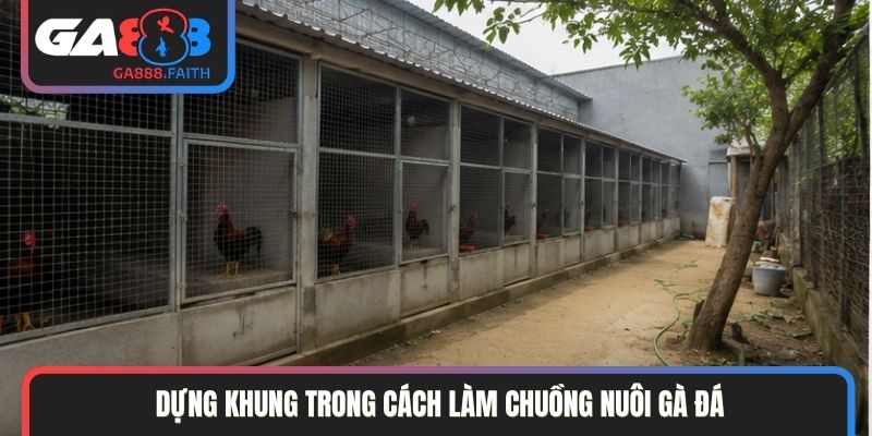 Dựng khung trong cách làm chuồng nuôi gà đá