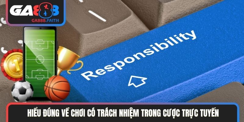 Hiểu đúng về chơi có trách nhiệm trong cược trực tuyến