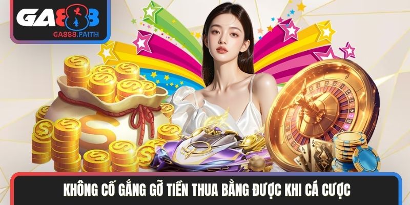 Không cố gắng gỡ tiền thua bằng được khi cá cược