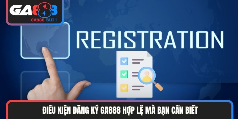 Điều kiện đăng ký GA888 hợp lệ mà bạn cần biết
