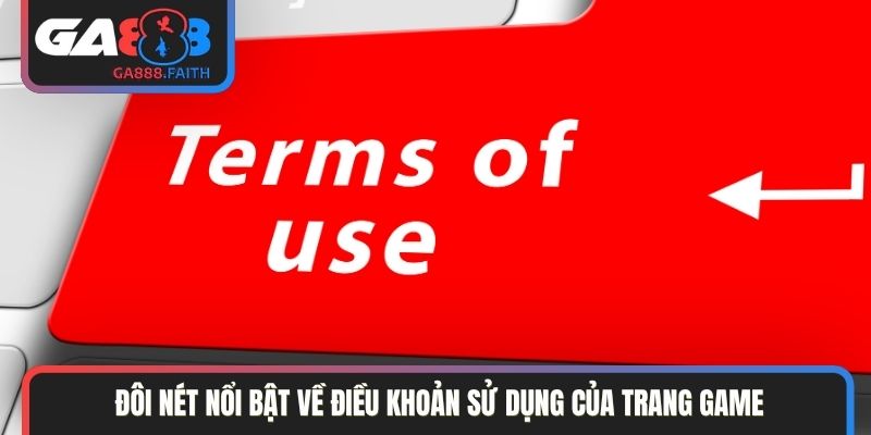 Đôi nét nổi bật về điều khoản sử dụng của trang game