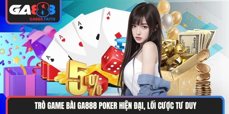 Trò game bài GA888 Poker hiện đại, lối cược tư duy