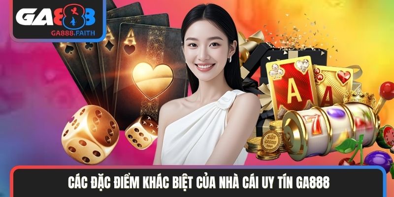 Các đặc điểm khác biệt của nhà cái uy tín GA888