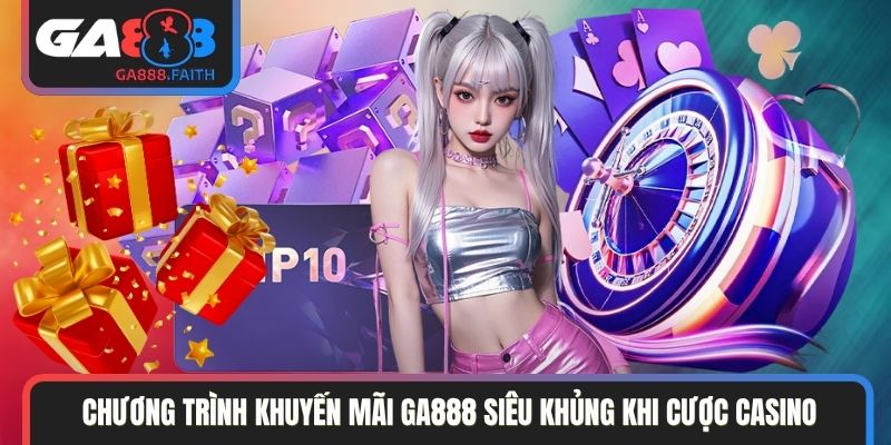 Chương trình khuyến mãi GA888 siêu khủng khi cược casino