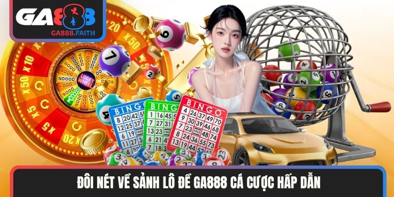 Đôi nét về sảnh lô đề GA888 cá cược hấp dẫn