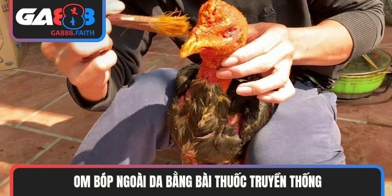 Om bóp ngoài da bằng bài thuốc truyền thống