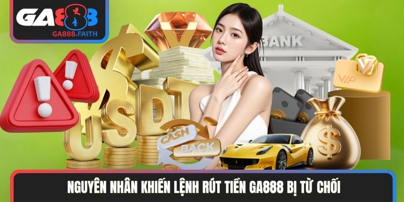 Nguyên nhân khiến lệnh rút tiền GA888 bị từ chối