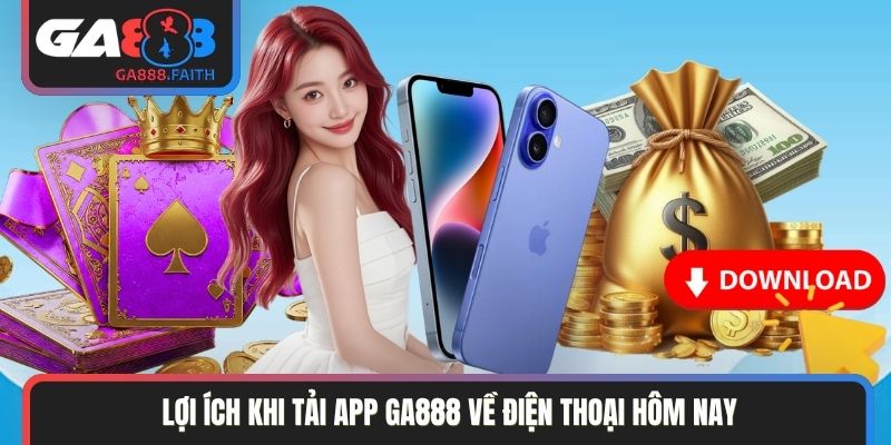 Lợi ích khi tải app GA888 về điện thoại hôm nay