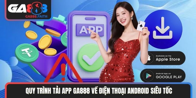 Quy trình tải app GA888 về điện thoại Android siêu tốc